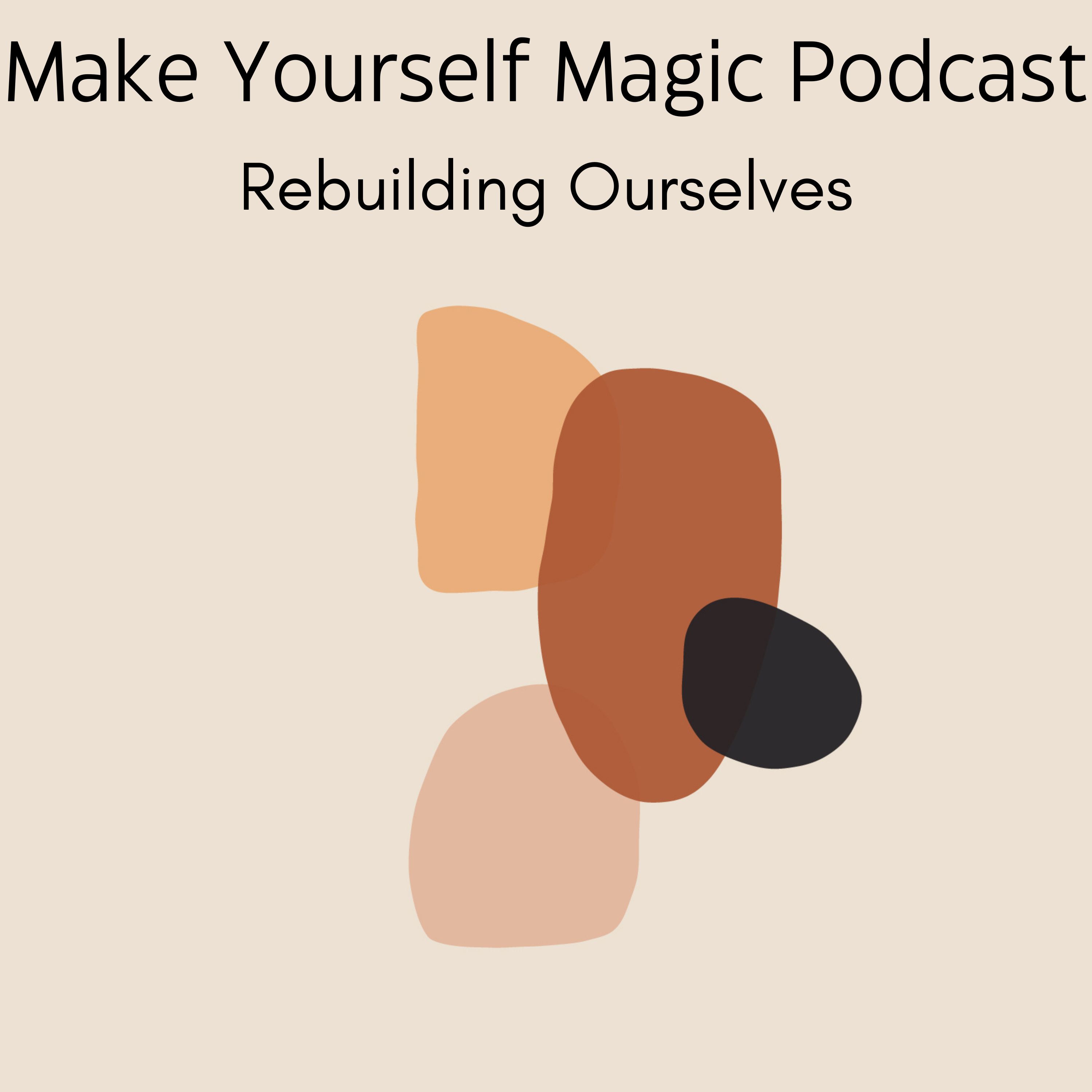 Make Yourself Magic Podcast: Rebuilding